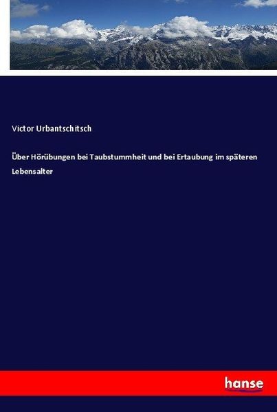 Über Hörübungen bei Taubstummheit und bei Ertaubung im späteren Lebensalter, Taschenbuch von Victor Urbantschitsch, Hansebooks, 9783743492691