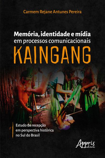 Produktbild: Mem&oacute;ria, Identidade e M&iacute;dia em Processos Comunicacionais Kaingang: Estudo de Recep&ccedil;&atilde;o em Perspectiva Hist&oacute;rica no Sul do Brasil