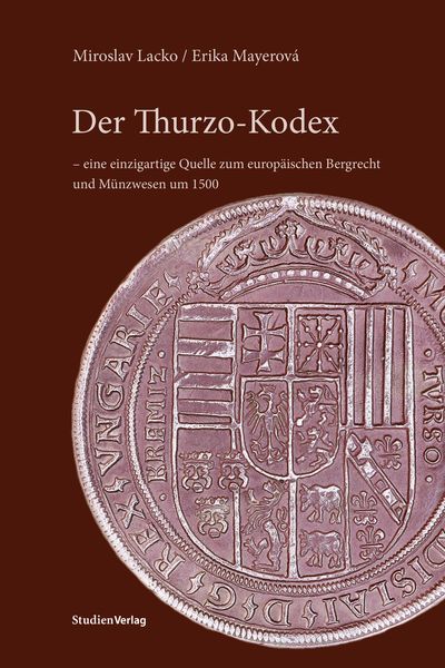 Der Thurzo-Kodex – eine einzigartige Quelle zum europäischen Bergrecht und Münzwesen um 1500