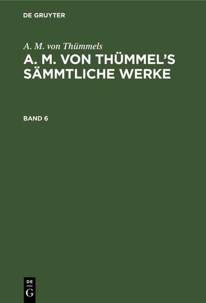 Produktbild: A. M. von Th&uuml;mmels: A. M. von Th&uuml;mmel's S&auml;mmtliche Werke. Band 6