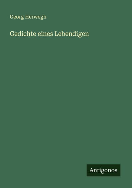Gedichte eines Lebendigen, Taschenbuch von Georg Herwegh, Antigonos Verlag, 9783386415781
