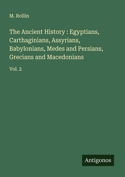 Produktbild: The Ancient History : Egyptians, Carthaginians, Assyrians, Babylonians, Medes and Persians, Grecians and Macedonians