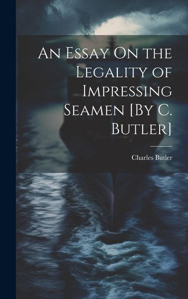 Produktbild: An Essay On the Legality of Impressing Seamen [By C. Butler]