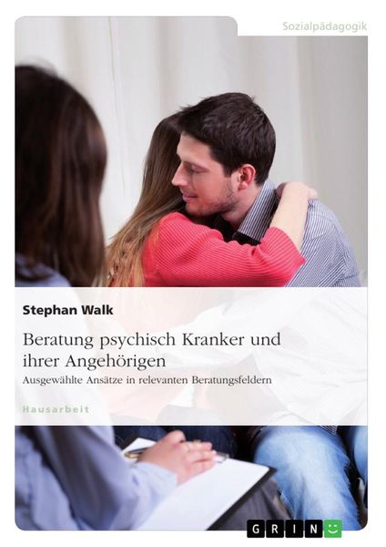Produktbild: Beratung psychisch Kranker und ihrer Angeh&ouml;rigen. Ausgew&auml;hlte Ans&auml;tze in relevanten Beratungsfeldern