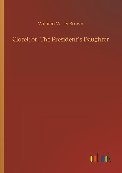 Produktbild: Clotel; or, The President&acute;s Daughter