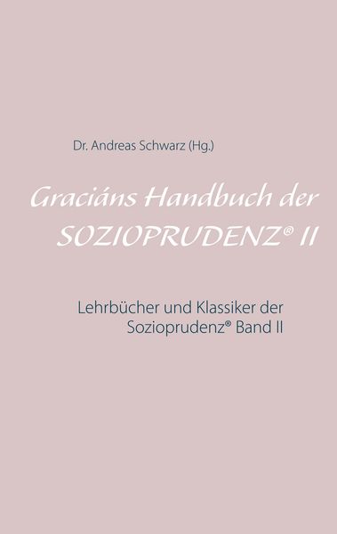 Graciáns Handbuch der SOZIOPRUDENZ II, Taschenbuch von Andreas Schwarz, BoD – Books on Demand, 9783750470958