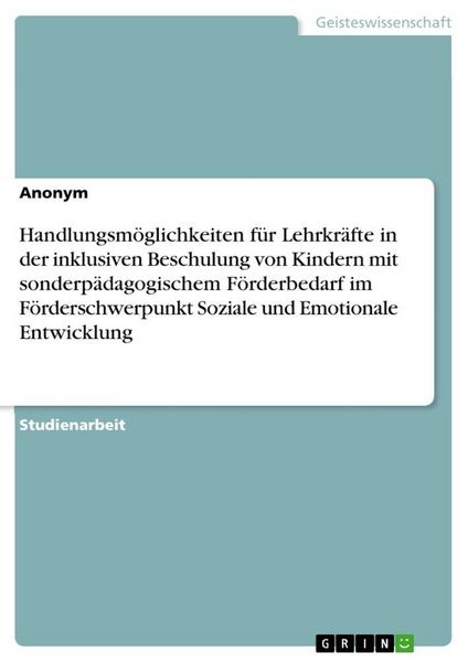 Produktbild: Handlungsm&ouml;glichkeiten f&uuml;r Lehrkr&auml;fte in der inklusiven Beschulung von Kindern mit sonderp&auml;dagogischem F&ouml;rderbedarf im F&ouml;rderschwerpunkt Soziale und Emotionale Entwicklung
