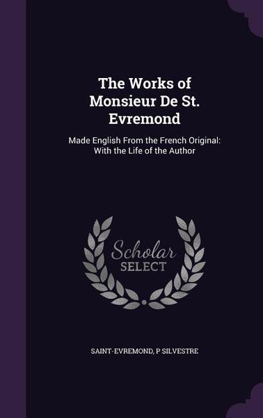 Produktbild: The Works of Monsieur De St. Evremond: Made English From the French Original: With the Life of the Author