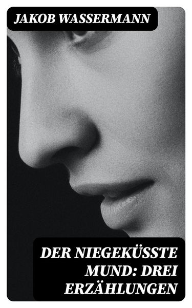 Produktbild: Der niegek&uuml;&szlig;te Mund: Drei Erz&auml;hlungen