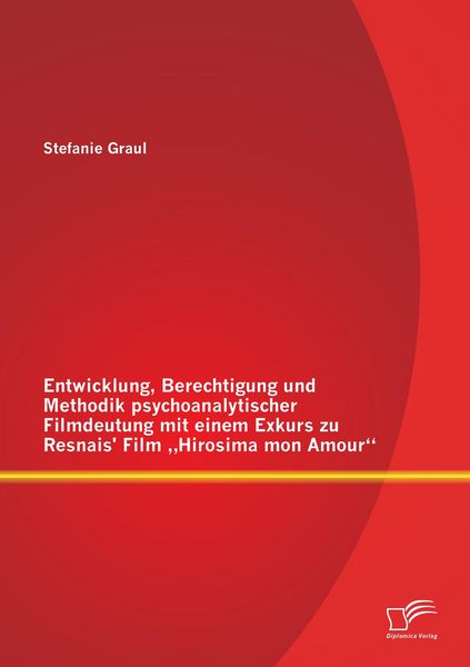 Produktbild: Entwicklung, Berechtigung und Methodik psychoanalytischer Filmdeutung mit einem Exkurs zu Resnais' Film "Hirosima mon Amour"