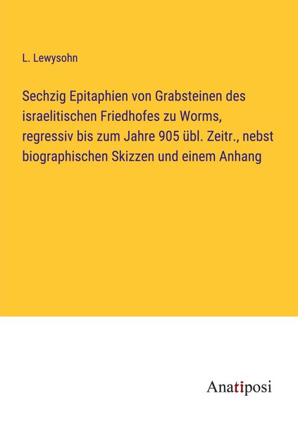 Produktbild: Sechzig Epitaphien von Grabsteinen des israelitischen Friedhofes zu Worms, regressiv bis zum Jahre 905 &uuml;bl. Zeitr., nebst biographischen Skizzen und einem Anhang