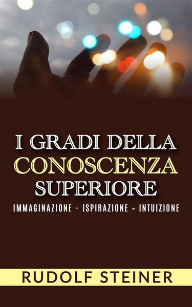 Produktbild: I Gradi della conoscenza superiore - Immaginazione - Ispirazione - Intuizione