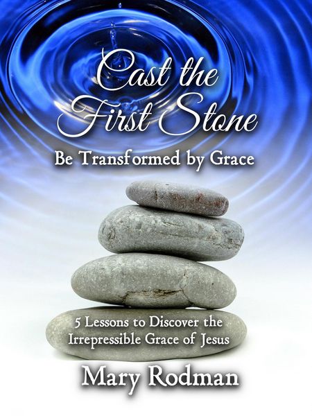 Produktbild: Cast the First Stone be Transformed by Grace: 5 Lessons to Discover the Irrepressible Grace of Jesus (The Irrepressible Disciple Series, #2)