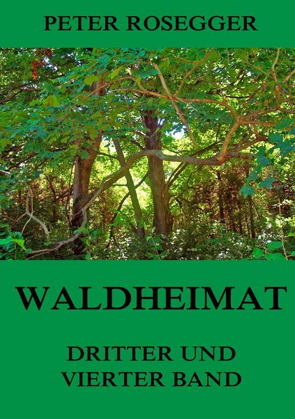 Waldheimat - Dritter und Vierter Band, Taschenbuch von Peter Rosegger, Jazzybee Verlag, 9783849691424