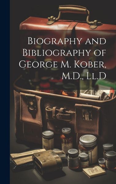 Produktbild: Biography and Bibliography of George M. Kober, M.D., Ll.D