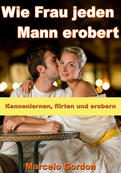 Produktbild: Wie Frau jeden Mann erobert - Kennenlernen, flirten und erobern