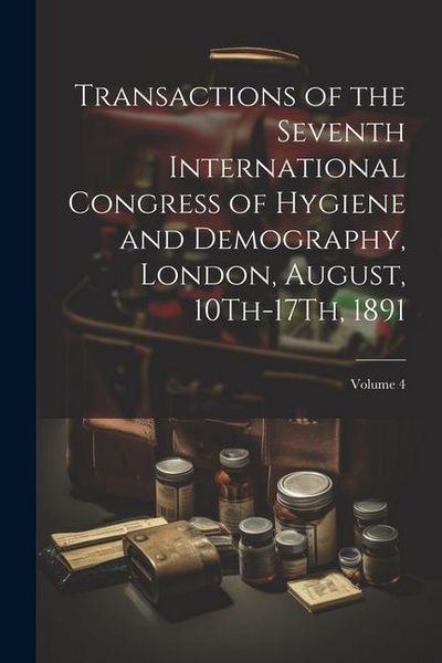 Produktbild: Transactions of the Seventh International Congress of Hygiene and Demography, London, August, 10Th-17Th, 1891; Volume 4