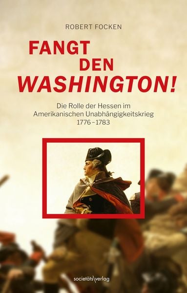 Fangt den Washington, Gebundene Ausgabe von Robert Focken, Societäts-Verlag, 978-3-95542-544-9