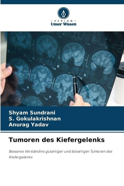 Tumoren des Kiefergelenks, Taschenbuch von Shyam Sundrani , S. Gokulakrishnan , Anurag Yadav, Verlag Unser Wissen, 9786209414862