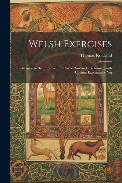 Produktbild: Welsh Exercises: Adapted to the Improved Edition of Rowland's Grammar, with Copious Explanatory not