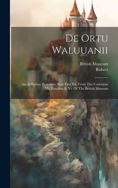 Produktbild: De Ortu Waluuanii: An Arthurian Romance Now First Ed. From The Cottonian Ms. Faustina B. Vi. Of The British Museum