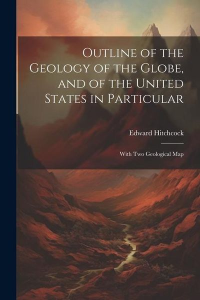 Produktbild: Outline of the Geology of the Globe, and of the United States in Particular: With Two Geological Map