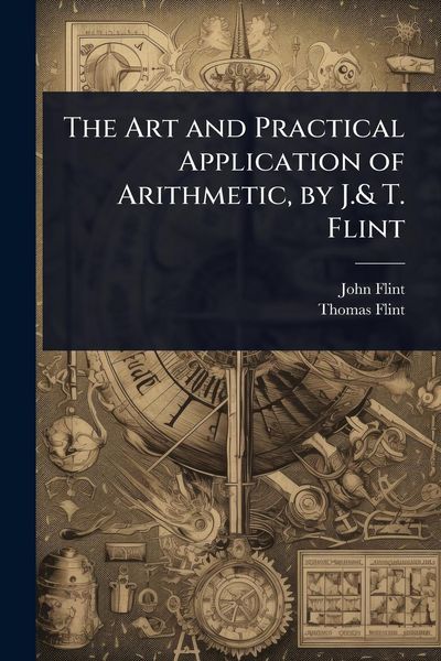 Produktbild: The Art and Practical Application of Arithmetic, by J.& T. Flint