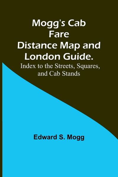 Produktbild: Mogg's Cab Fare Distance Map and London Guide.; Index to the Streets, Squares, and Cab Stands.