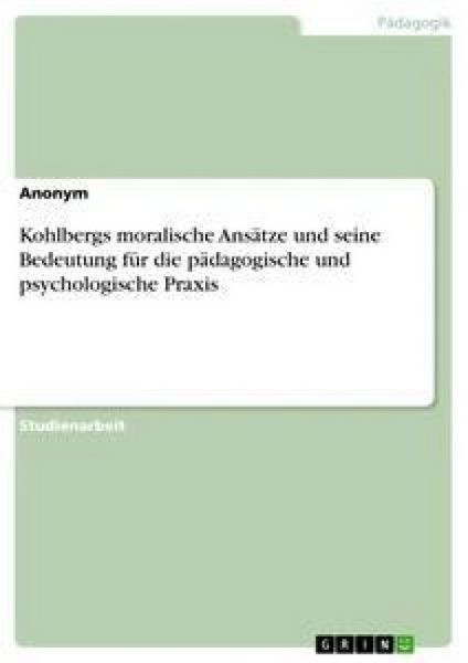 Produktbild: Kohlbergs moralische Ans&auml;tze und seine Bedeutung f&uuml;r die p&auml;dagogische und psychologische Praxis