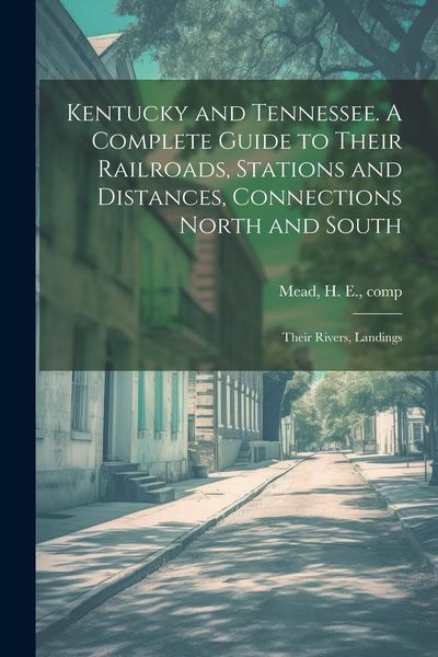 Produktbild: Kentucky and Tennessee. A Complete Guide to Their Railroads, Stations and Distances, Connections North and South; Their Rivers, Landings