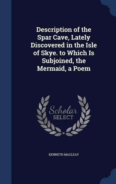 Produktbild: Description of the Spar Cave, Lately Discovered in the Isle of Skye. to Which Is Subjoined, the Mermaid, a Poem