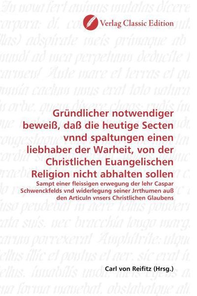 Produktbild: Gr&uuml;ndlicher notwendiger bewei&szlig;, da&szlig; die heutige Secten vnnd spaltungen einen liebhaber der Warheit, von der Christlichen Euangelischen Religion nicht