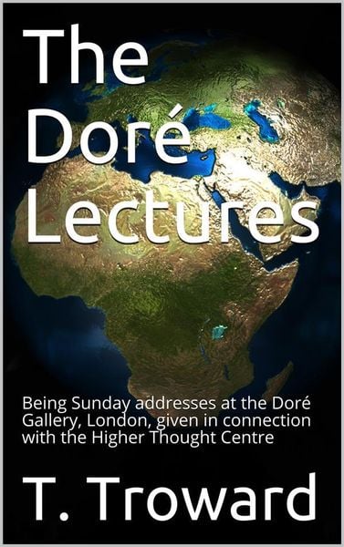 Produktbild: The Dor&eacute; Lectures / Being Sunday addresses at the Dor&eacute; Gallery, London, given in connection with the Higher Thought Centre