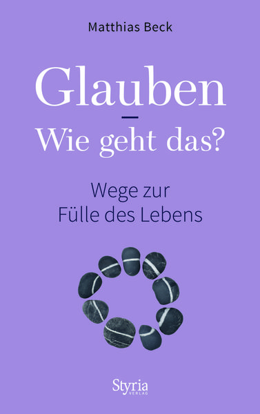 Glauben - Wie geht das?, Gebundene Ausgabe von Matthias Beck, Styria Verlag in Verlagsgruppe Styria GmbH & Co. KG, 9783222135897