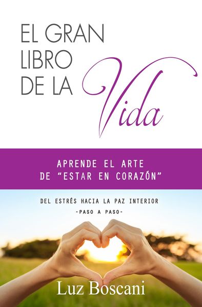 Produktbild: El gran libro de la vida. Aprende el arte de "estar en coraz&oacute;n". Del estr&eacute;s hacia la paz interior, paso a paso.
