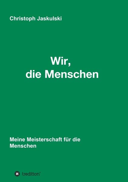 Wir, die Menschen - Meine Meisterschaft für die Menschen, Taschenbuch von Christoph Jaskulski, Tredition, 9783347271685