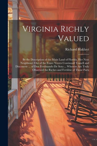 Produktbild: Virginia Richly Valued: By the Description of the Main Land of Florida, Her Next Neighbour: Out of the Foure Yeeres Continuall Trauell and Dis