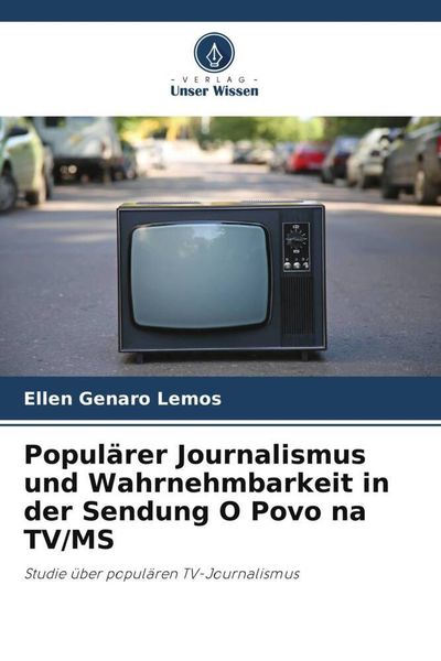 Populärer Journalismus und Wahrnehmbarkeit in der Sendung O Povo na TV/MS, Taschenbuch von Ellen Genaro Lemos, Verlag Unser Wissen, 9786206033004