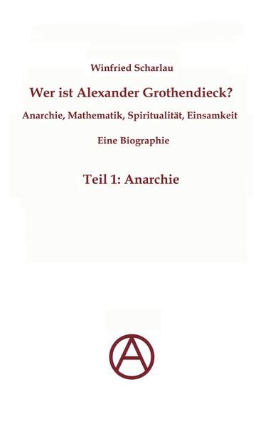 Produktbild: Wer ist Alexander Grothendieck? Anarchie, Mathematik, Spiritualit&auml;t - Eine Biographie
