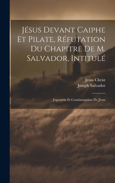 Produktbild: J&eacute;sus Devant Caiphe Et Pilate, R&eacute;futation Du Chapitre De M. Salvador, Intitul&eacute;: Jugement Et Condamnation De J&eacute;sus