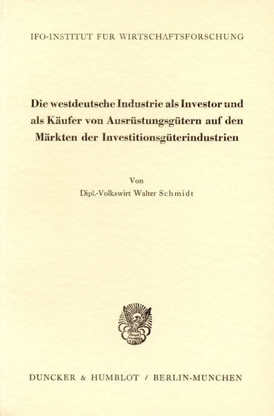 Produktbild: Die westdeutsche Industrie als Investor und als K&auml;ufer von Ausr&uuml;stungsg&uuml;tern auf den M&auml;rkten der Investitionsg&uuml;terindustrien.