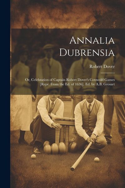 Produktbild: Annalia Dubrensia: Or, Celebration of Captain Robert Dover's Cotswold Games [Repr. From the Ed. of 1636]. Ed. by A.B. Grosart