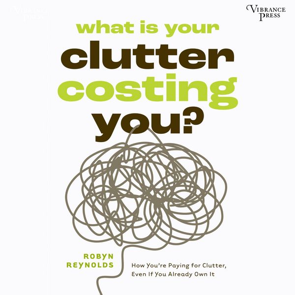 What Is Your Clutter Costing You? - Robyn Reynolds, Audio, 9798890931306