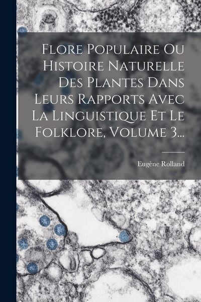 Produktbild: Flore Populaire Ou Histoire Naturelle Des Plantes Dans Leurs Rapports Avec La Linguistique Et Le Folklore, Volume 3...