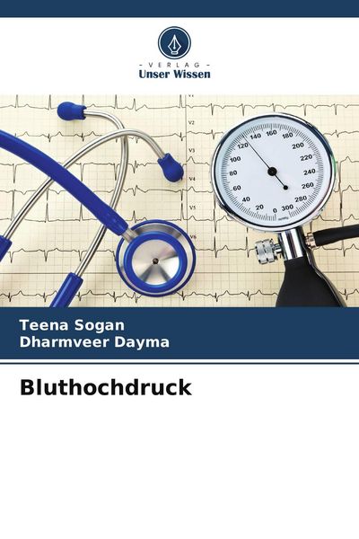 Bluthochdruck, Taschenbuch von Teena Sogan , Dharmveer Dayma, Verlag Unser Wissen, 9786205200834