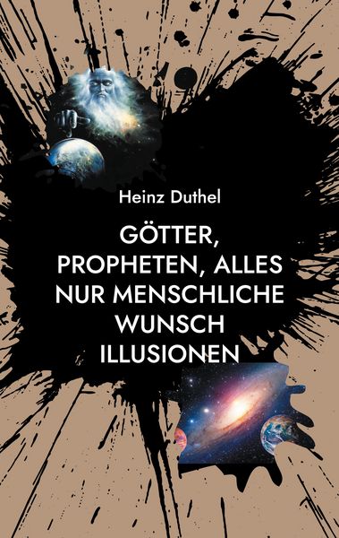 Götter, Propheten, alles nur menschliche Wunsch Illusionen, Taschenbuch von Heinz Duthel, BoD – Books on Demand, 9783755716297