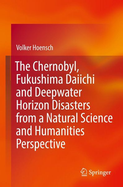 Produktbild: The Chernobyl, Fukushima Daiichi and Deepwater Horizon Disasters from a Natural Science and Humanities Perspective