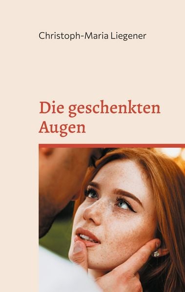 Die geschenkten Augen, Taschenbuch von Christoph-Maria Liegener, BoD – Books on Demand, 9783755742517
