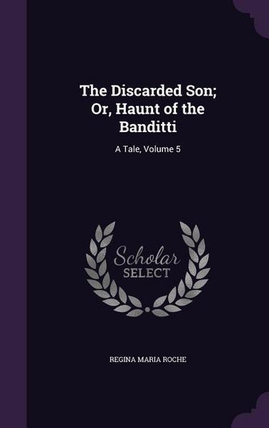 Produktbild: The Discarded Son; Or, Haunt of the Banditti: A Tale, Volume 5
