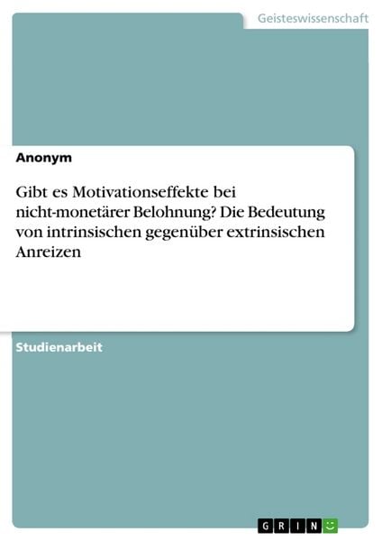 Gibt es Motivationseffekte bei nicht-monetärer Belohnung? Die Bedeutung von intrinsischen gegenüber extrinsischen Anreizen, Taschenbuch von , GRIN,